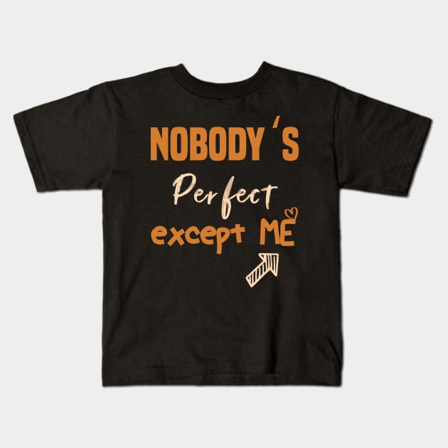 Nobody's Perfect Except ME Kids T-Shirt by archila